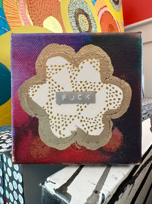 F*ck It I'm A Flower - 4"x4" Mixed Media on Canvas